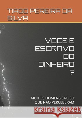 Voce E Escravo Do Dinheiro ?: Muitos Homens Sao So Que Nao Perceberam Pereira Da Silva, Tiago 9798196681851 Independently Published - książka