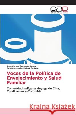 Voces de la Política de Envejecimiento y Salud Familiar Guarnizo Usuga, Juan Carlos, Muñoz Beltran, Edgardo Javier 9786209212314 Editorial Académica Española - książka