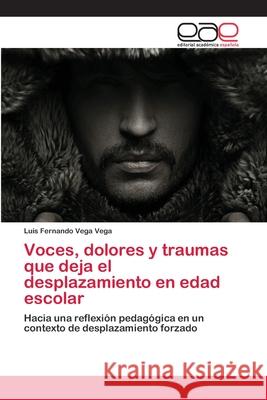 Voces, dolores y traumas que deja el desplazamiento en edad escolar Vega Vega, Luis Fernando 9786202258302 Editorial Académica Española - książka