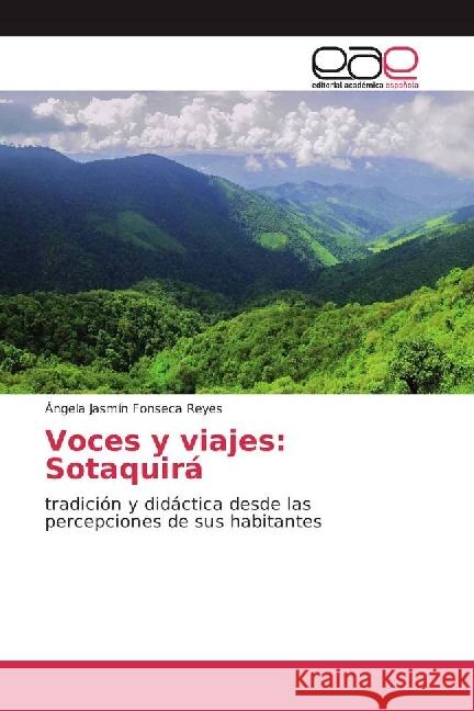 Voces y viajes: Sotaquirá : tradición y didáctica desde las percepciones de sus habitantes Fonseca Reyes, Ángela Jasmín 9786202235563 Editorial Académica Española - książka