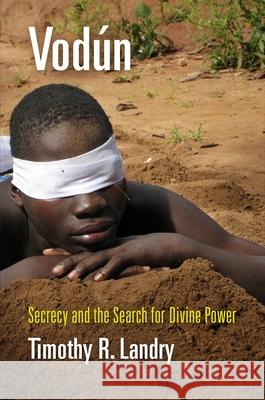 Vodún: Secrecy and the Search for Divine Power Landry, Timothy R. 9780812225259 University of Pennsylvania Press - książka