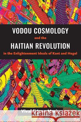 Vodou Cosmology and the Haitian Revolution in the Enlightenment Ideals of Kant and Hegel Vivaldi Jean-Marie 9789766406905 University of the West Indies Press - książka