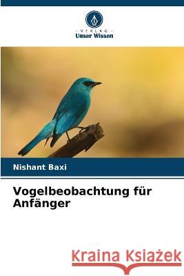Vogelbeobachtung f?r Anf?nger Nishant Baxi 9786205844526 Verlag Unser Wissen - książka