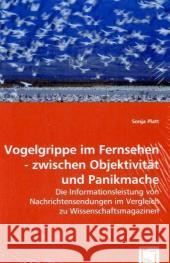 Vogelgrippe im Fernsehen - zwischen Objektivität und Panikmache : Die Informationsleistung von Nachrichtensendungen im Vergleich zu Wissenschaftsmagazinen Platt, Sonja 9783639055207 VDM Verlag Dr. Müller - książka