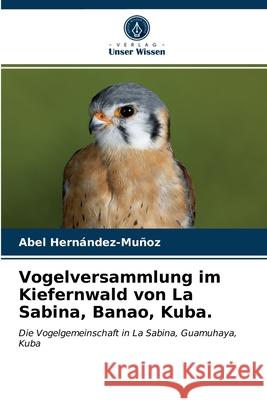 Vogelversammlung im Kiefernwald von La Sabina, Banao, Kuba. Abel Hernández-Muñoz 9786203213607 Verlag Unser Wissen - książka