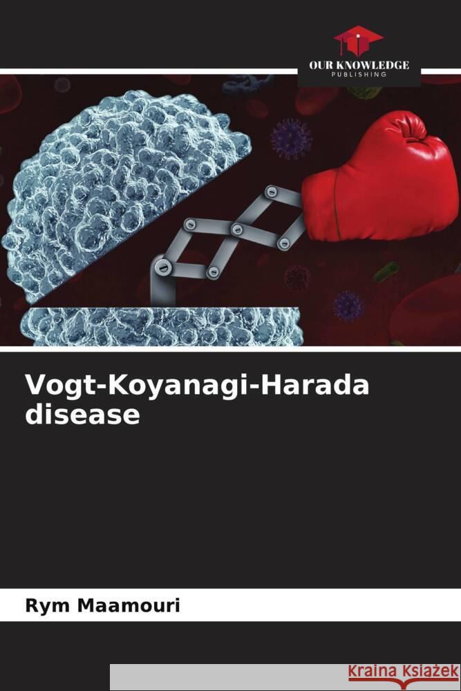 Vogt-Koyanagi-Harada disease Maamouri, Rym 9786206326182 Our Knowledge Publishing - książka