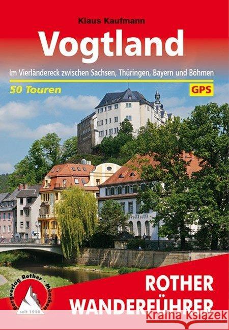 Vogtland : Im Vierländereck zwischen Sachsen, Thüringen, Bayern und Böhmen. 50 Touren. Mit GPS-Tracks Kaufmann, Klaus 9783763345182 Bergverlag Rother - książka