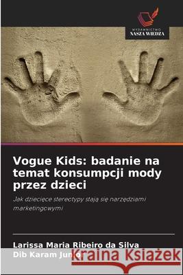 Vogue Kids: badanie na temat konsumpcji mody przez dzieci Ribeiro da Silva, Larissa Maria, Karam Junior, Dib 9786208755584 Wydawnictwo Nasza Wiedza - książka