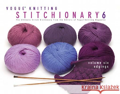 Vogue(r) Knitting Stitchionary(r) Volume Six: Edgings: The Ultimate Stitch Dictionary from the Editors of Vogue(r) Knitting Magazine Vogue Knitting Magazine 9781936096220 Sixth & Spring Books - książka