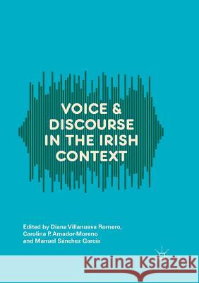 Voice and Discourse in the Irish Context Diana Villanuev Carolina P. Amador-Moreno Manuel Sanche 9783319881577 Palgrave MacMillan - książka