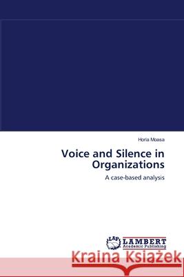 Voice and Silence in Organizations Horia Moasa 9783838300795 LAP Lambert Academic Publishing - książka