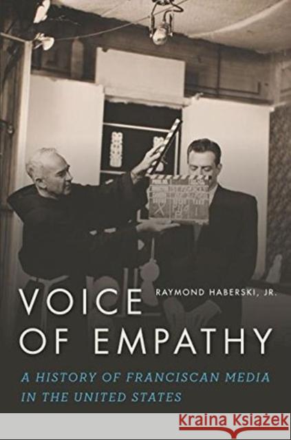Voice of Empathy: A History of Franciscan Media in the United States Raymond J. Haberski 9780883822654 Academy of American Franciscan History - książka