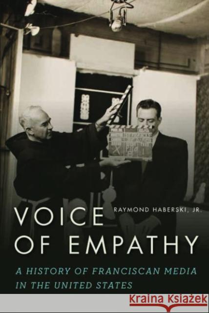 Voice of Empathy: A History of Franciscan Media in the United States Raymond J. Haberski 9780883822661 Academy of American Franciscan History - książka