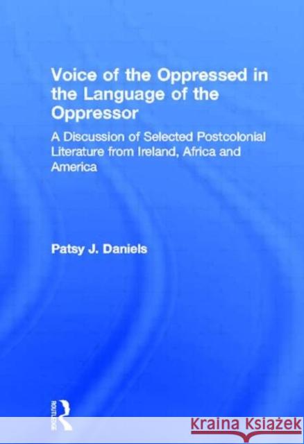 Voice of the Oppressed in the Language of the Oppressor : A Discussion of Selected Postcolonial Literature from Ireland, Africa and America Patsy J. Daniels J. Daniel 9780415936910 Routledge - książka