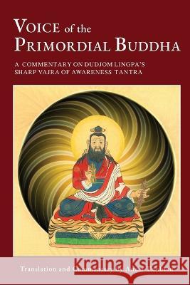 Voice of the Primordial Buddha: A Commentary on Dudjom Lingpa\'s Sharp Vajra of Awareness Tantra Anam Thubten 9781732020863 Dharmata Foundation - książka