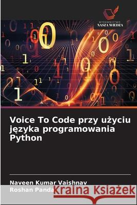 Voice To Code przy uzyciu jezyka programowania Python Vaishnav, Naveen Kumar, Panda, Roshan 9786203333183 Wydawnictwo Nasza Wiedza - książka
