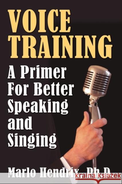 Voice Training: A Primer for Better Speaking and Singing Hendrix, Ph. D. Marlo 9781936828180 Nmd Books - książka