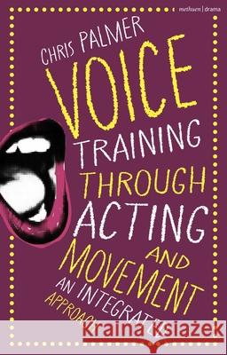 Voice Training Through Acting and Movement: An Integrated Approach Chris (Guildford School of Acting, UK) Palmer 9781350386358 Methuen Drama - książka
