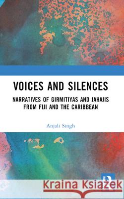 Voices and Silences: Narratives of Girmitiyas and Jahajis from Fiji and the Caribbean Anjali Singh 9781032377070 Routledge - książka