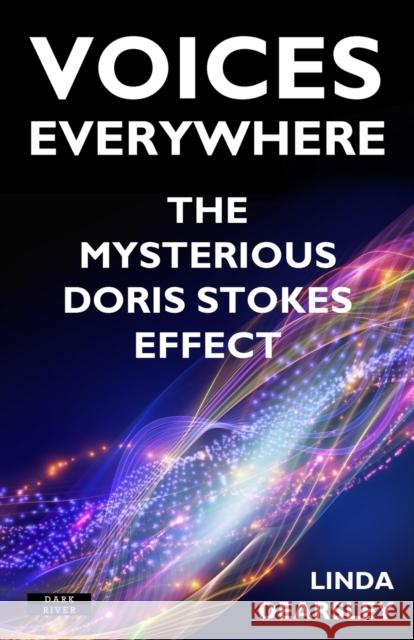 Voices Everywhere: The Mysterious Doris Stokes Effect Linda Dearsley 9781911121534 Dark River - książka