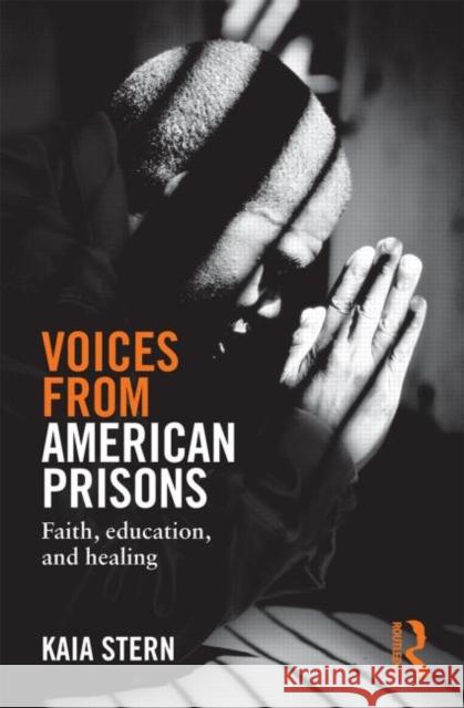 Voices from American Prisons : Faith, Education and Healing Kaia Stern 9780415819398 Routledge - książka