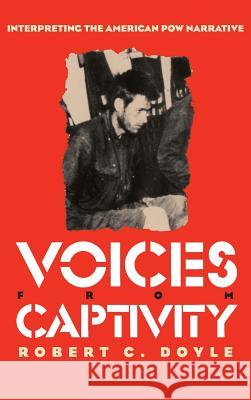 Voices from Captivity: Interpreteting the American POW Narrative Doyle, Robert C. 9780700606634 University Press of Kansas - książka