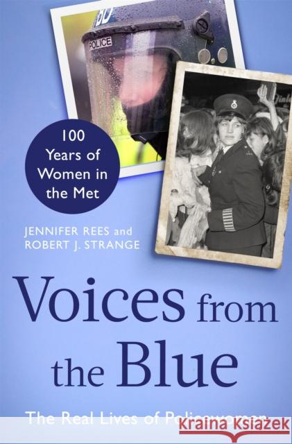 Voices from the Blue: The Real Lives of Policewomen (100 Years of Women in the Met) Jennifer Rees Robert J. Strange  9781472143099 Little, Brown Book Group - książka