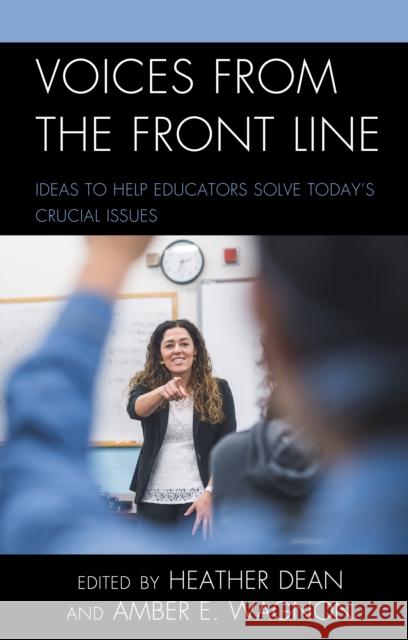 Voices from the Front Line: Ideas to Help Educators Solve Today's Crucial Issues Heather Dean Amber E. Wagnon 9781475862782 Rowman & Littlefield Publishers - książka