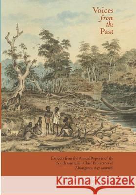 Voices from the Past: Extracts from the Annual Reports of the South Australian Chief Protectors of Aborigines, 1837 onwards Crooks, Alistair 9780995404717 Hoplon Press - książka