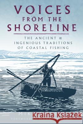 Voices from the Shoreline: The Ancient and Ingenious Traditions of Coastal Fishing Mike Smylie 9780750997553 The History Press Ltd - książka