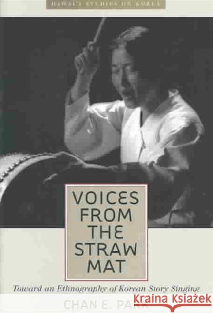 Voices from the Straw Mat: Toward an Ethnography of Korean Story Singing Chan E. Park 9780824825119 University of Hawaii Press - książka