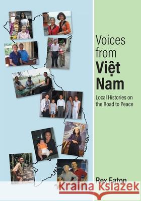 Voices from Viet Nam: Local Histories on the Road to Peace Rex Eaton 9781038337887 FriesenPress - książka
