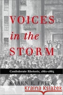 Voices in the Storm: Confederate Rhetoric, 1861-1865 Fritz, Karen E. 9781574410778 University of North Texas Press - książka