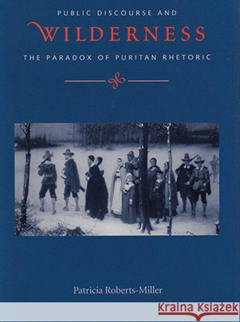 Voices in the Wilderness: Public Discourse and the Paradox of Puritan Rhetoric Patricia Roberts-Miller 9780817357801 University Alabama Press - książka