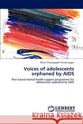 Voices of Adolescents Orphaned by AIDS Gloria Thupayagale-Tshweneagae   9783846517796 LAP Lambert Academic Publishing AG & Co KG - książka