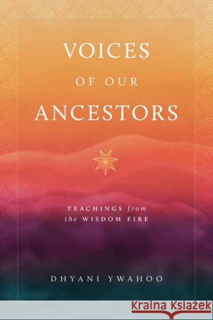 Voices of Our Ancestors: Teachings from the Wisdom Fire Dhyani Ywahoo 9781645473046 Shambhala - książka