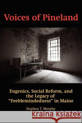 Voices of Pineland: Eugenics, Social Reform, and the Legacy of Feeblemindedness in Maine Murphy, Stephen T. 9781617354144 Information Age Publishing - książka