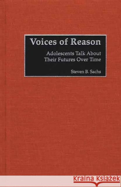 Voices of Reason: Adolescents Talk about Their Futures Over Time Sachs, Stephen B. 9780897898393 Greenwood Press - książka