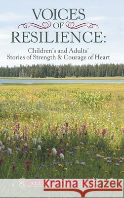 Voices of Resilience: Children's and Adults' Stories of Strength & Courage of Heart Hartwell, Alex P. 9781480895195 Archway Publishing - książka