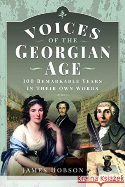 Voices of the Georgian Age: 100 Remarkable Years, In Their Own Words James Hobson 9781399006064 Pen & Sword Books Ltd - książka