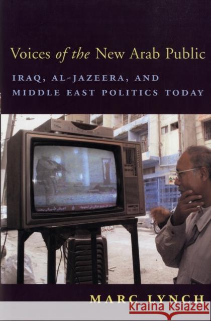 Voices of the New Arab Public: Iraq, Al-Jazeera, and Middle East Politics Today Lynch, Marc 9780231134484 Columbia University Press - książka