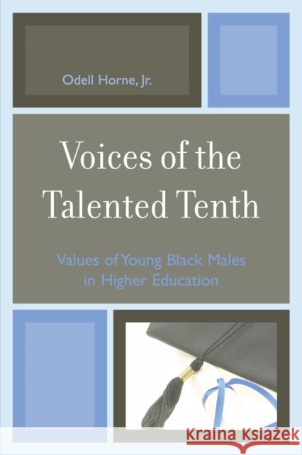 Voices of the Talented Tenth: Values of Young Black Males in Higher Education Horne, Odell, Jr. 9780761836377 University Press of America - książka