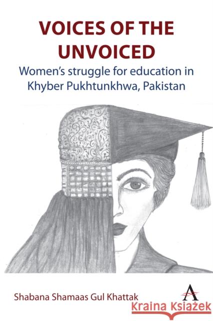 Voices of the Unvoiced: Women’s struggle for education in Khyber Pukhtunkhwa, Pakistan Shabana Shamaas Gul Khattak 9781839992674 Anthem Press - książka