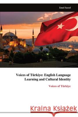 Voices of T?rkiye: English Language Learning and Cultural Identity: Voices of T?rkiye Emel Saeed 9789999321129 Eliva Press - książka