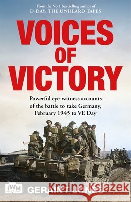 Voices of Victory: Powerful eye-witness accounts of the battle to take Germany, Feb 1945 to VE Day Geraint Jones 9781035070060 Pan Macmillan - książka