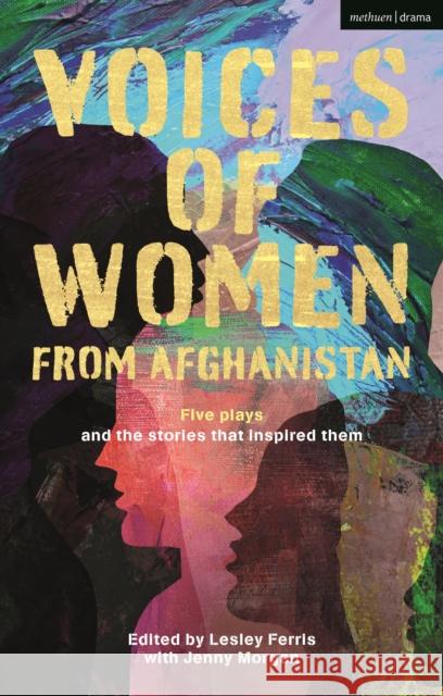 Voices of Women from Afghanistan: Five Plays and the Stories That Inspired Them Lesley Ferris Jenny Morgan 9781350547360 Methuen Drama - książka