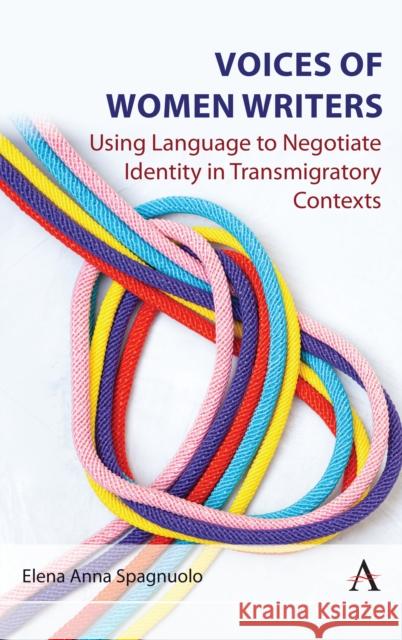 Voices of Women Writers: Using Language to Negotiate Identity in (Trans)migratory Contexts Elena Anna Spagnuolo 9781839987984 Anthem Press - książka