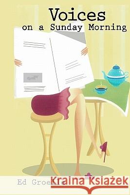 Voices on a Sunday Morning: Candid Musings on the Rich Pageantry of Everyday Life Ed Groelle Tom Noer Kenda Buxton 9781448641161 Createspace - książka