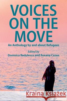 Voices on the Move: An Anthology by and about Refugees Domnica Radulescu Roxana Cazan 9781910146460 Solis Press - książka