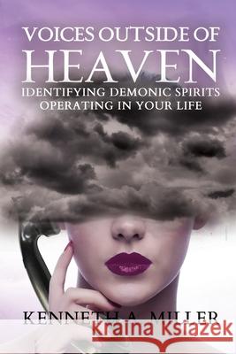 Voices Outside of Heaven: Identifying Demonic Spirits Operating in your Life Kenneth A. Miller 9781679964220 Independently Published - książka